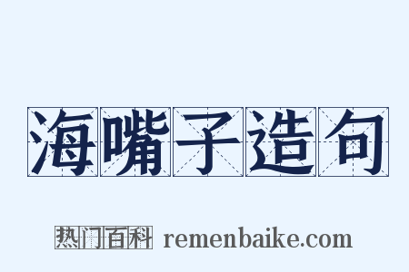 海嘴子造句是什么意思的图片